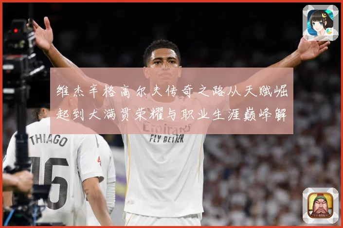维杰辛格高尔夫传奇之路从天赋崛起到大满贯荣耀与职业生涯巅峰解析