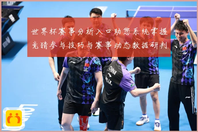世界杯赛事分析入口助您系统掌握竞猜参与技巧与赛事动态数据研判