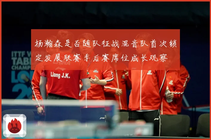 杨瀚森是否随队征战混音队首次锁定发展联赛季后赛席位成长观察